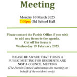 Annual Parish Meeting Monday 10 March 2025 7.00pm Old School Hall Please contact the Parish Office if you wish to add any items to the agenda. Cut off for items is Wednesday 19 February 2025 PLEASE BE AWARE THAT THIS IS A PUBLIC MEETING FOR RESIDENTS AND NOT A COUNCIL MEETING (The Parish Council administers the meeting on behalf of the residents only)